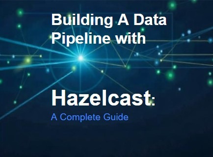 Building a Data Pipeline with Hazelcast: A Complete Guide